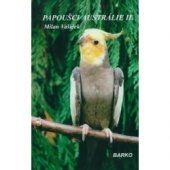 kniha Papoušci Austrálie. 2, - (Cyclopsitta, Geoffroyus, Eclectus, Alisterus, Aprosmictus, Polytelis, Purpureicephalus, Barnardius, Lathamus, Pezoporus, Geopsittacus, Melopsittacus a Nymphicus), BARKO Bělka 2001