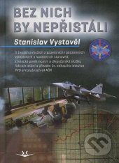 kniha Bez nich by nepřistáli Bez nich by nepřistáli: O ženách a mužích z pozemních i podzemních velitelských a naváděcích stanovišť, z letecké povětrnostní a dispečerské služby, řídících létání a přistání čs. stíhacího letectva PVO a Vzdrušných sil AČR., Svět křídel 2013