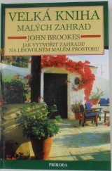 kniha Velká kniha malých zahrad Jak vytvořit zahradu na libovolném malém prostoru, Príroda 1997