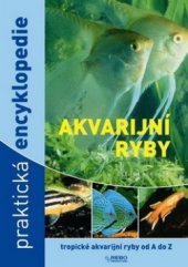 kniha Akvarijní ryby praktická encyklopedie : [tropické akvarijní ryby od A do Z], Rebo 2010