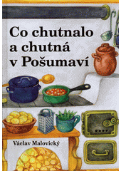 kniha Co chutnalo a chutná v Pošumaví starší i zcela nové kulinářské putování Chodskem, Klatovskem, Nepomuckem, Prácheňskem, Pootavím, Blaty, Doudlebskem, Bavory a samozřejmě Šumavou, VM 2011