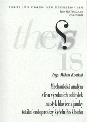 kniha Mechanická analýza vlivu výrobních odchylek na styk hlavice a jamky totální endoprotézy kyčelního kloubu = Mechanical analysis of the influence of fabrication tolerances on contact conditions between the acetabular cup and the femoral head in total hip replacement : doktorská práce - teze, Vysoké učení technické v Brně 2011