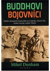kniha Buddhovi bojovníci příběh tibetských bojovníků za svobodu, účasti CIA, čínské invaze a pádu Tibetu, Paseka 2011