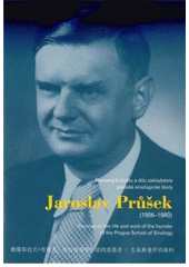 kniha Jaroslav Průšek (1906-1980) prameny k životu a dílu zakladatele pražské sinologické školy = Jaroslav Průšek (1906-1980) : sources on the life and work of the founder of the Prague School of Sinology, Masarykův ústav a Archiv AV ČR 2011