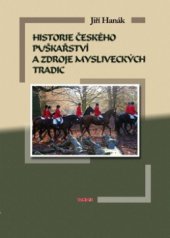 kniha Historie českého puškařství a zdroje mysliveckých tradic historie vývoje zbraní a lovu, myslivecké tradice, zvyky, obyčeje, legendy, významné osobnosti, TeMi CZ 2011