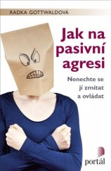 kniha Jak na pasivní agresi Nenechte se jí zmítat a ovládat, Portál 2017