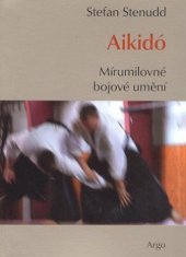 kniha Aikidó mírumilovné bojové umění, Argo 2009