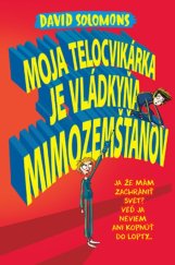 kniha Moja telocvikárka je vládkyňa mimozemšťanov Ja mám zachrániť svet? Veď ja neviem ani kopnúť do lopty..., Slovart 2018