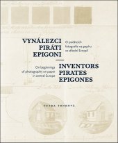 kniha Vynálezci, piráti, epigoni O počátcích fotografie na papíru ve střední Evropě, B/P 2025