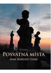 kniha Posvátná místa zemí Koruny české , aneb, Putování k menhirům a pohanským svatyním, na posvátné hory a k léčivým pramenům, po stopách světců a zázračných uzdravení na prahu třetího tisíciletí po Kristu ..., Anag 2011