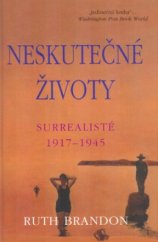 kniha Neskutečné životy surrealisté 1917-1945, Pragma 2005