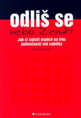 kniha Odliš se nebo zemři jak si zajistit úspěch na trhu jedinečností své nabídky, Grada 2006