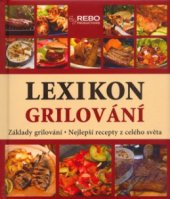 kniha Lexikon grilování základy grilování : nejlepší recepty z celého světa, Rebo 2006