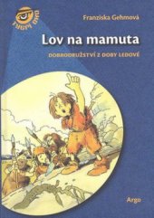 kniha Lov na mamuta dobrodružství z doby ledové, Argo 2010