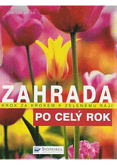 kniha Zahrada po celý rok : krok za krokem k zelenému ráji, Svojtka & Co. 2007