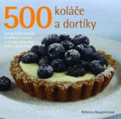 kniha 500 - koláče a dortíky jediná sbírka receptů na přípravu koláčů a dortíků, jakou kdy budete potřebovat, Slovart 2009