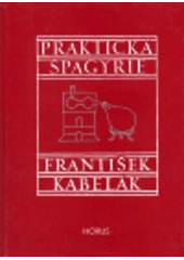 kniha Praktická spagyrie [alchymická teorie a universální předpisy k výrobě kvintesencí a spagyrických přípravků], Horus 1996