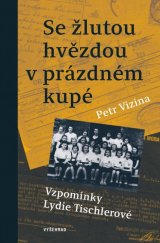 kniha Se žlutou hvězdou v prázdném kupé Vzpomínky Lydie Tischlerové, Vyšehrad 2021