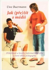 kniha Jak (pře)žít s médii příležitosti a hrozby informačního věku a nové úkoly pedagogiky : výzkumná práce Institutu pro pedagogiku a smyslovou a mediální ekologii (IPSUM), Fabula 2009