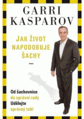 kniha Jak život napodobuje šachy od šachovnice do správní rady : udělejte správný tah!, Argo 2008