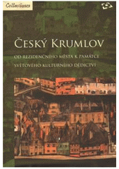 kniha Český Krumlov od rezidenčního města k památce světového kulturního dědictví, Národní památkový ústav, územní odborné pracoviště v Českých Budějovicích 2010