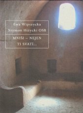 kniha Mniši - nejen ti svatí-- rozhovor o prvních mniších na egyptské poušti, Benediktinské arciopatství sv. Vojtěcha a sv. Markéty 2009