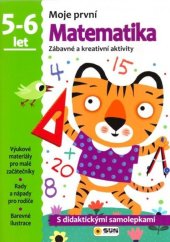 kniha Moje první Matematika 5-6 let Zábavné a kreativní úkoly a aktivity, Sun 2017