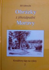 kniha Obrázky z jihozápadní Moravy kreslířovy tipy na výlety 2, Jiří Albrecht 2007