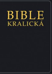 kniha Bible kralická Písmo svaté Starého a Nového zákona : podle posledního vydání z roku 1613, Česká biblická společnost 2010