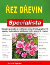 kniha Řez dřevin základní průvodce k ošetřování keřů, stromů, popínavých rostlin, živých plotů, jehličnanů, růží a ovocných stromů, Beta-Dobrovský 2005