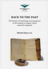 kniha Back to the past the history of technology and manpower in the mining is a legacy which cannot be forgotten, CDL Design 2005