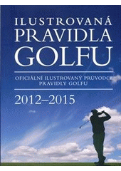 kniha Ilustrovaná pravidla golfu oficiální ilustrovaný průvodce pravidly golfu : 2012-2015, Slovart 2012