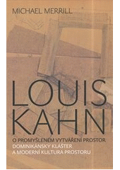 kniha Louis Kahn - o promyšleném vytváření prostor Dominikánský klášter a moderní kultura prostoru, Archa 2014