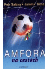 kniha Amfora na cestách třaskavé obrázky a zážitky z cest, které inspiroval fotbal, Knižní klub 2002