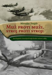 kniha Muž proti muži, stroj proti stroji šest kapitol z leteckých bojů druhé světové války, Mladá fronta 2010