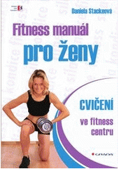 kniha Fitness manuál pro ženy cvičení ve fitness centru, Grada 2013