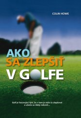 kniha Ako sa zlepšiť v golfe Golf je fascinujúci tým, že v ňom je stále čo zlepšovať a učenie sa nikdy nekon., Ottovo nakladateľstvo 2010