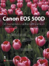 kniha Canon EOS 500D od momentek k nádherným snímkům, CPress 2010