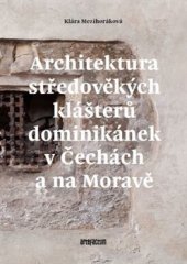 kniha Architektura středověkých klášterů dominikánek v Čechách a na Moravě, Artefactum 2016