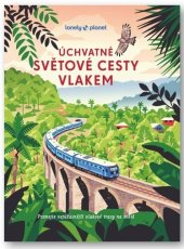kniha Úchvatné světové cesty vlakem, Svojtka 2025