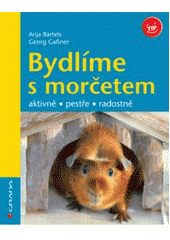 kniha Bydlíme s morčetem aktivně, pestře, radostně, Grada 2008