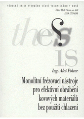 kniha Monolitní frézovací nástroje pro efektivní obrábění kovových materiálů bez použití chlazení = Whole-carbide cutters for effective dry milling of metal materials : zkrácená verze Ph.D. Thesis, Vysoké učení technické v Brně 2008