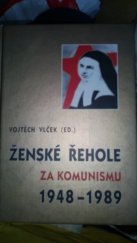 kniha Ženské řehole za komunismu (1948-1989) : sborník příspěvků z konference pořádané Konferencí vyšších představených ženských řeholí v ČR a Českou křesťanskou akademií dne 1. října 2003 v kostele sv. Voršily v Praze, Matice Cyrillo-Methodějská 2005