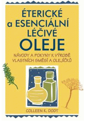 kniha Éterické a esenciální léčivé oleje návody a pokyny k výrobě vlastních směsí a olejíčků, Pragma 2008