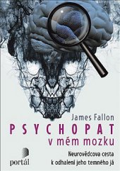 kniha Psychopat v mém mozku Neurovědcova cesta k odhalení jeho temného já, Portál 2019