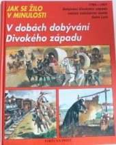 kniha Jak se žilo v minulosti V dobách dobývání Divokého západu, Fortuna Libri 1993