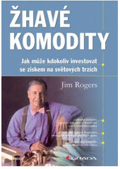 kniha Žhavé komodity jak může kdokoliv investovat se ziskem na světových trzích, Grada 2008