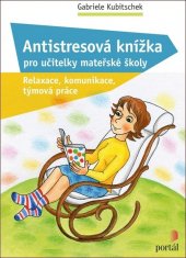 kniha Antistresová knížka pro učitelky mateřské školy Relaxace, komunikace, týmová práce, Portál 2020