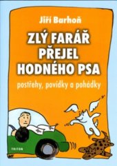 kniha Zlý farář přejel hodného psa postřehy, povídky a pohádky, Triton 2003