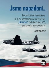 kniha Jsme napadeni... Životní příběh navigátora 311. čs. bombardovací perutě RAF "Bimba" Karla Bečváře, DFC, plukovníka in memoriam., Muzeum jižního Plzeňska v Blovicích 2025
